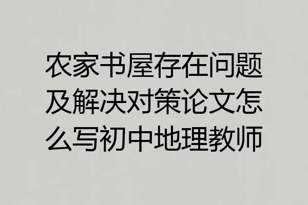 农家书屋存在问题及解决对策论文怎么写初中地理教师