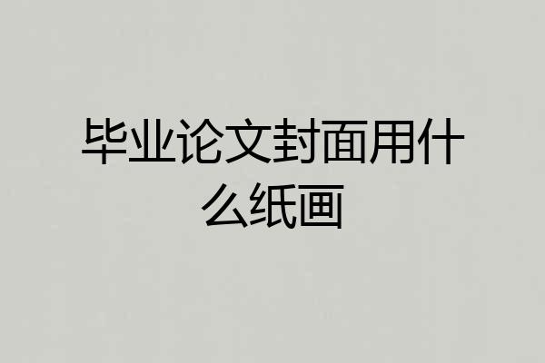 毕业论文封面用什么纸画