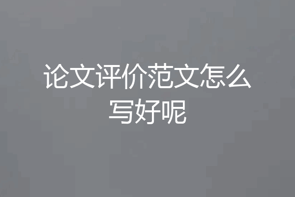 论文评价范文怎么写好呢