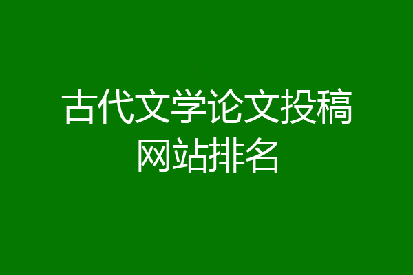 古代文学论文投稿网站排名