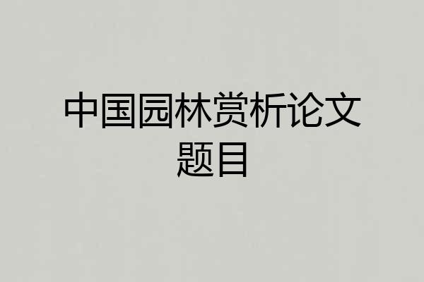 中国园林赏析论文题目