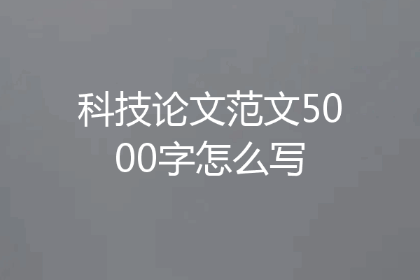 科技论文范文5000字怎么写