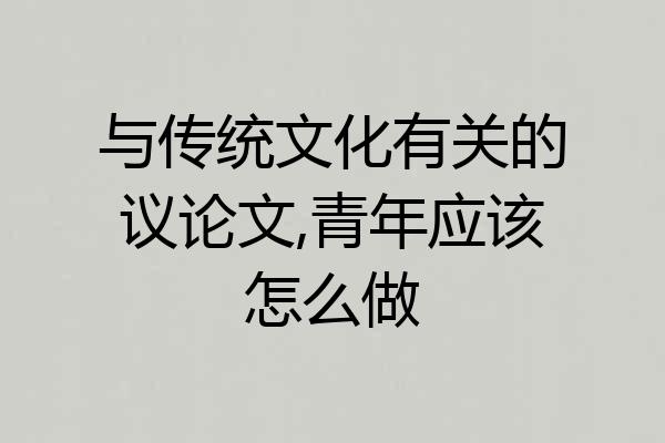 与传统文化有关的议论文,青年应该怎么做