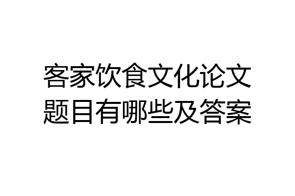 客家饮食文化论文题目有哪些及答案