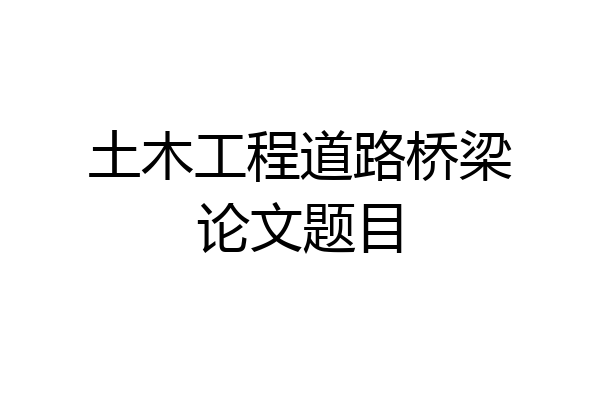 土木工程道路桥梁论文题目