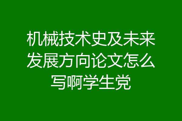 机械技术史及未来发展方向论文怎么写啊学生党
