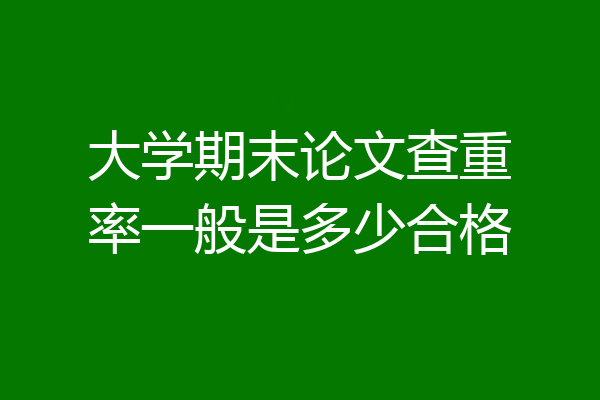 大学期末论文查重率一般是多少合格