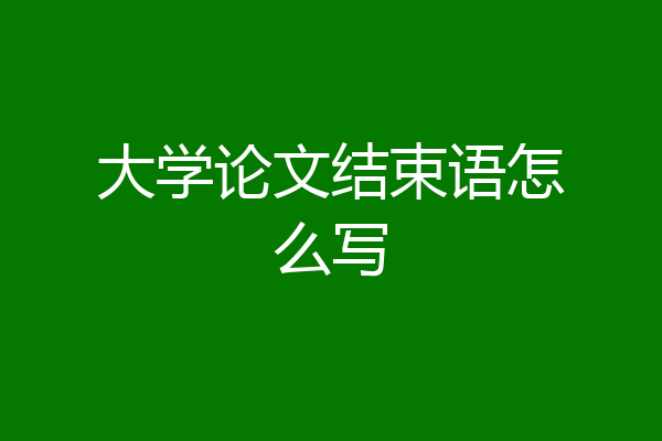 大学论文结束语怎么写