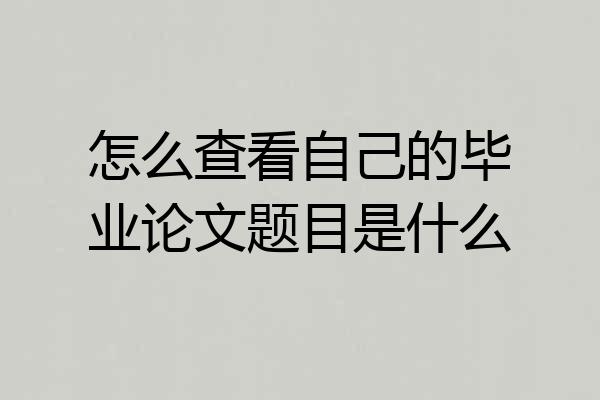 怎么查看自己的毕业论文题目是什么
