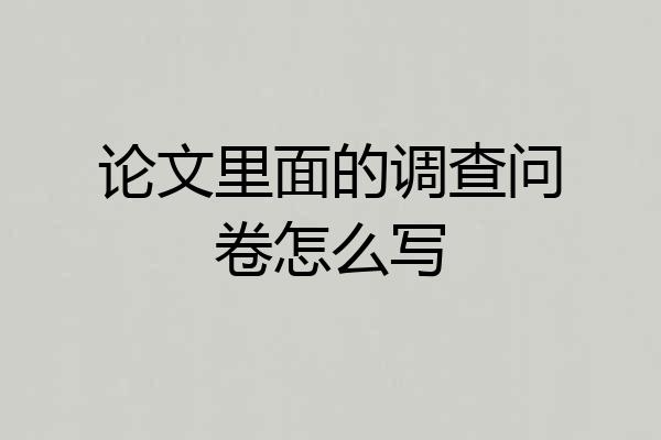 论文里面的调查问卷怎么写