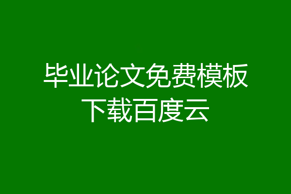 毕业论文免费模板下载百度云