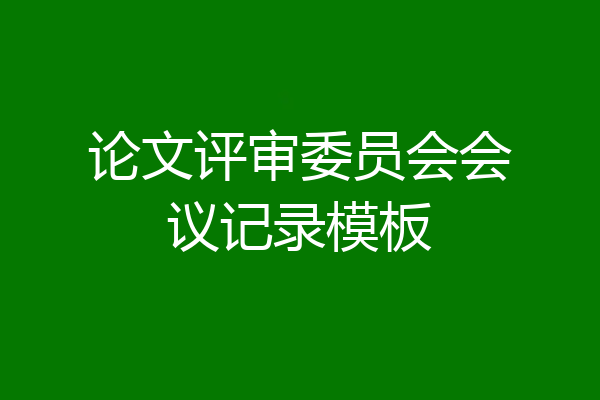 论文评审委员会会议记录模板