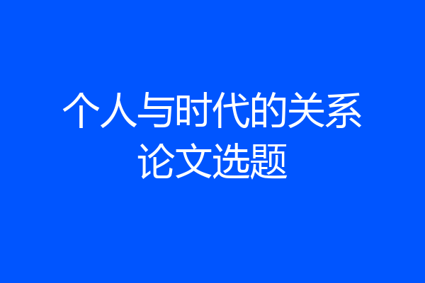 个人与时代的关系论文选题