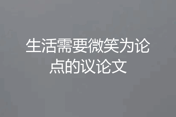 生活需要微笑为论点的议论文