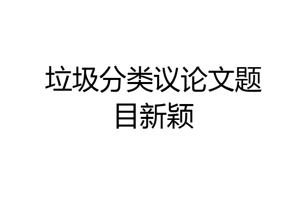 垃圾分类议论文题目新颖
