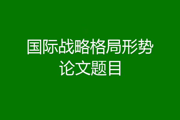 国际战略格局形势论文题目