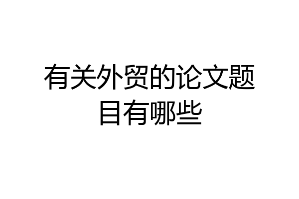 有关外贸的论文题目有哪些