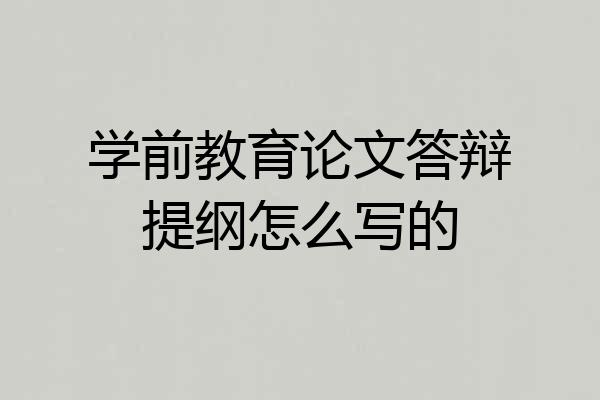 学前教育论文答辩提纲怎么写的