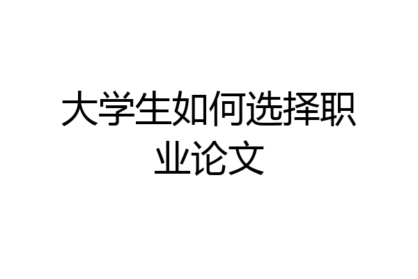 大学生如何选择职业论文