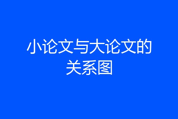 小论文与大论文的关系图