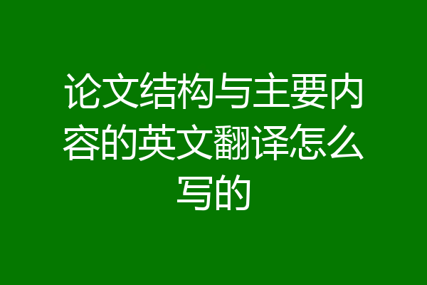 论文结构与主要内容的英文翻译怎么写的