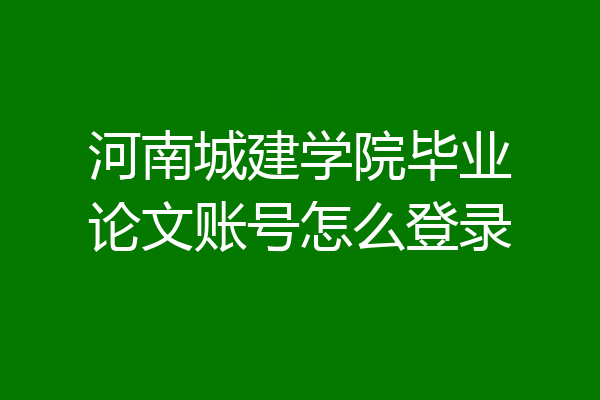 河南城建学院毕业论文账号怎么登录