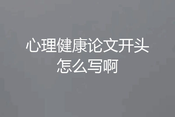 心理健康论文开头怎么写啊