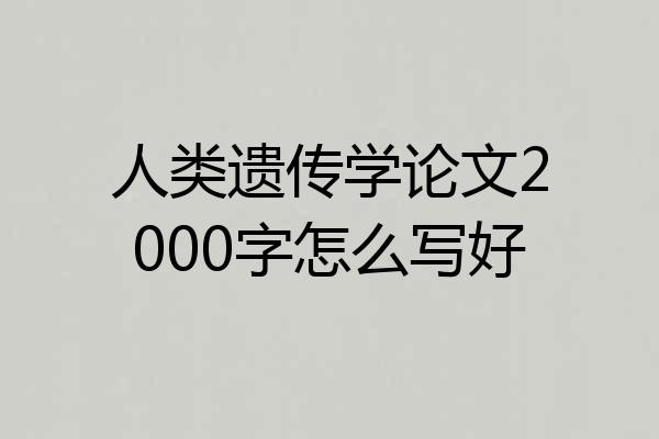 人类遗传学论文2000字怎么写好
