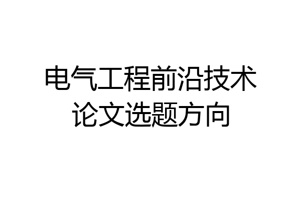 电气工程前沿技术论文选题方向