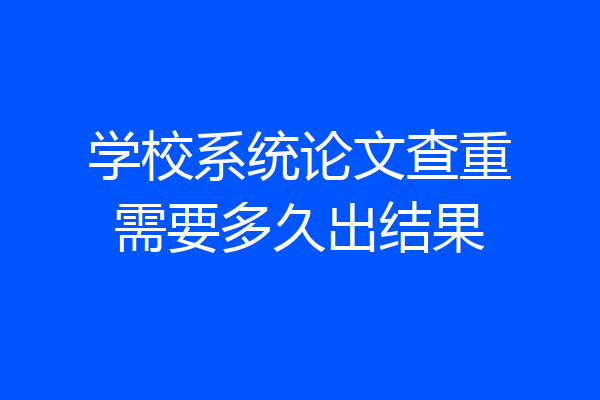 学校系统论文查重需要多久出结果