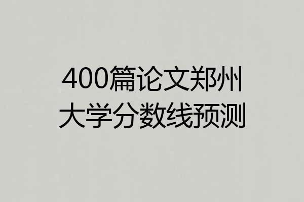 400篇论文郑州大学分数线预测