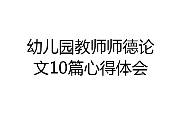 幼儿园教师师德论文10篇心得体会