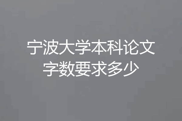 宁波大学本科论文字数要求多少