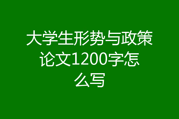 大学生形势与政策论文1200字怎么写