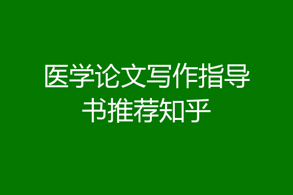 医学论文写作指导书推荐知乎