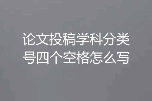 论文投稿学科分类号四个空格怎么写