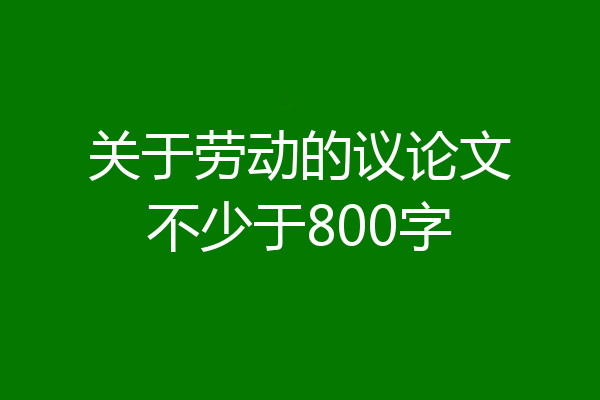 关于劳动的议论文不少于800字