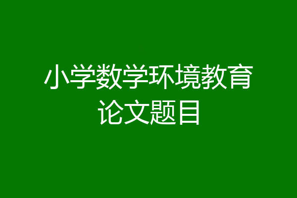 小学数学环境教育论文题目