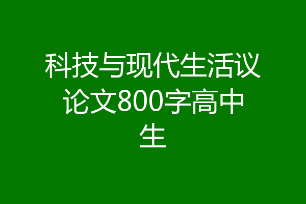 科技与现代生活议论文800字高中生