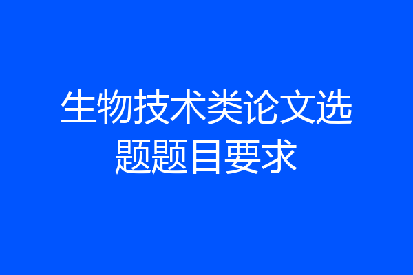 生物技术类论文选题题目要求