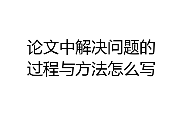 论文中解决问题的过程与方法怎么写