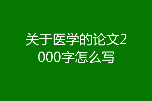 关于医学的论文2000字怎么写