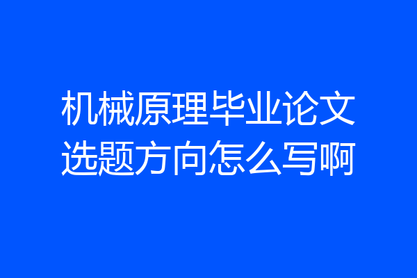 机械原理毕业论文选题方向怎么写啊