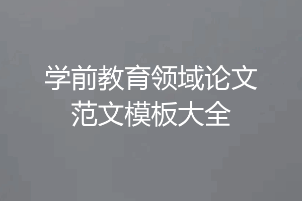 学前教育领域论文范文模板大全
