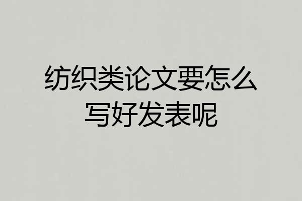 纺织类论文要怎么写好发表呢