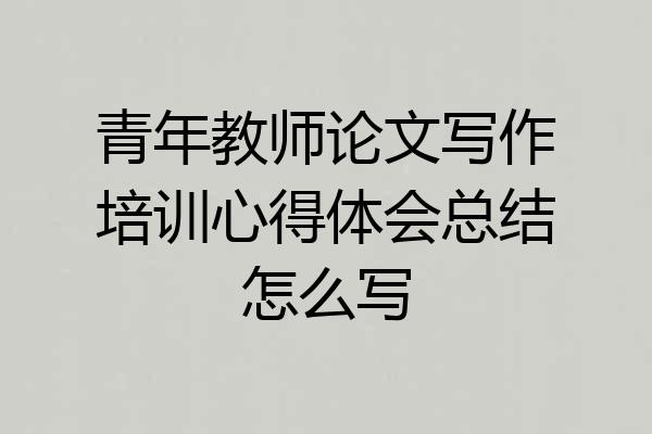 青年教师论文写作培训心得体会总结怎么写