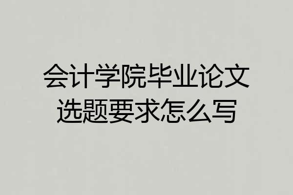 会计学院毕业论文选题要求怎么写