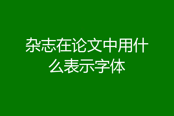 杂志在论文中用什么表示字体