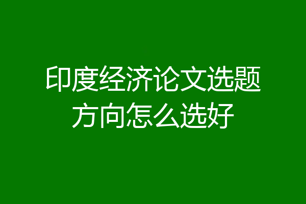 印度经济论文选题方向怎么选好