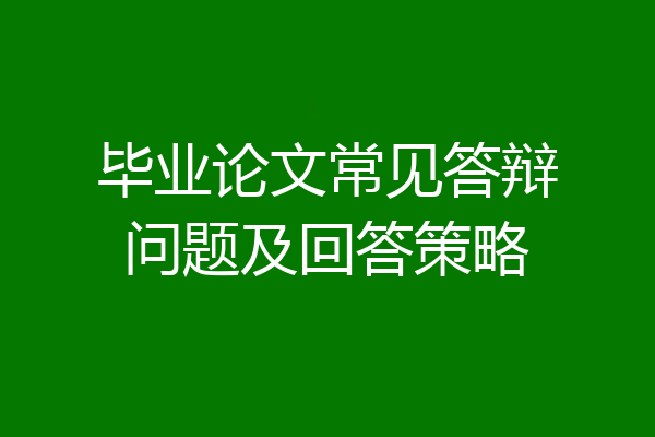 毕业论文常见答辩问题及回答策略